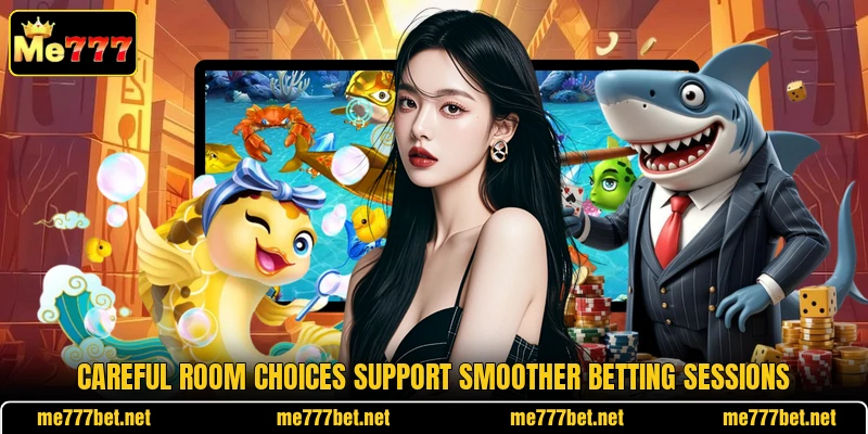 Careful room choices support smoother betting sessions Careful room choices support smoother betting sessions