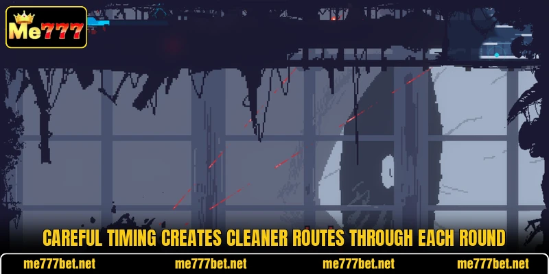 Careful timing creates cleaner routes through each round Careful timing creates cleaner routes through each round