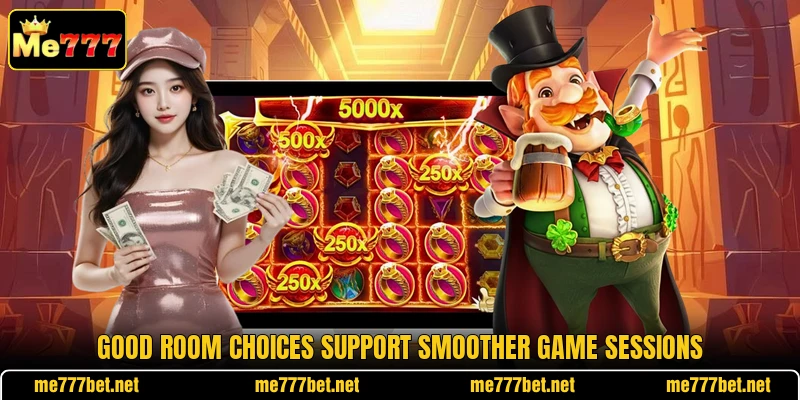 Good room choices support smoother game sessions Good room choices support smoother game sessions