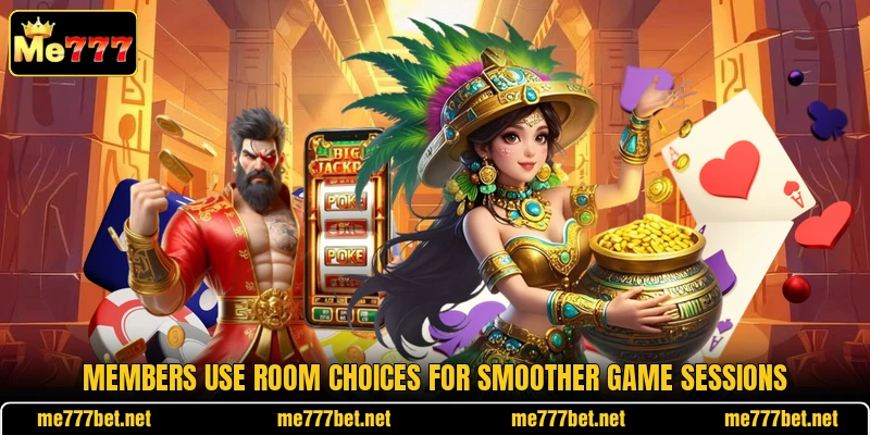 Members use room choices for smoother game sessions Members use room choices for smoother game sessions