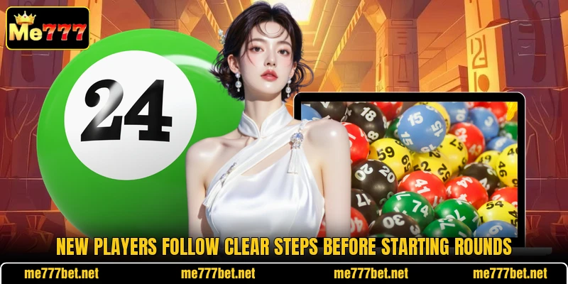 New players follow clear steps before starting rounds New players follow clear steps before starting rounds