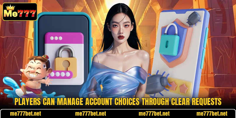 Players can manage account choices through clear requests Players can manage account choices through clear requests