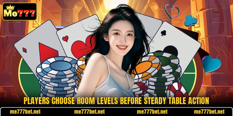 Players choose room levels before steady table action Players choose room levels before steady table action
