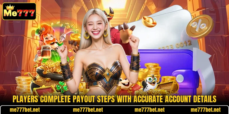Players complete payout steps with accurate account details
