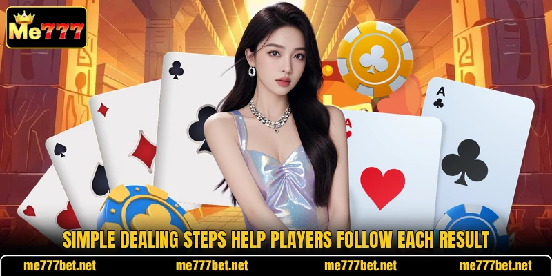 Simple dealing steps help players follow each result Simple dealing steps help players follow each result