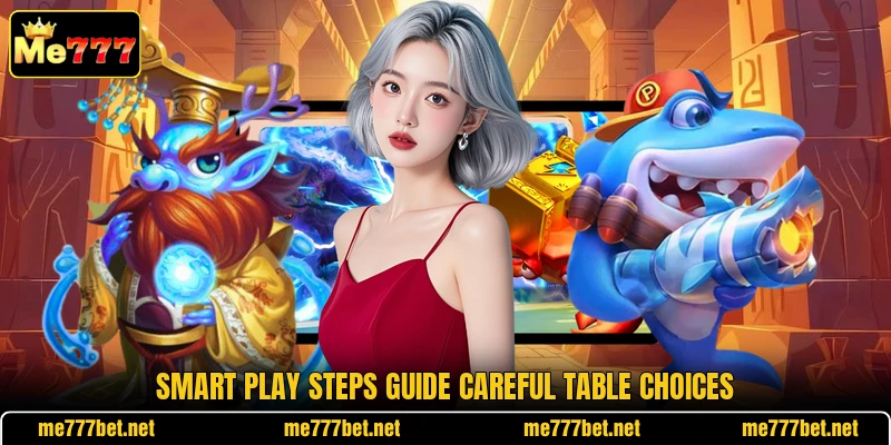 Smart play steps guide careful table choices Smart play steps guide careful table choices