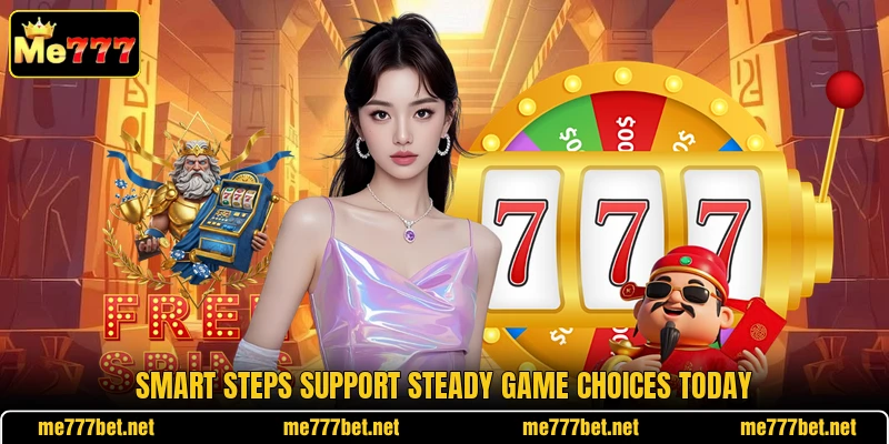 Smart steps support steady game choices today Smart steps support steady game choices today