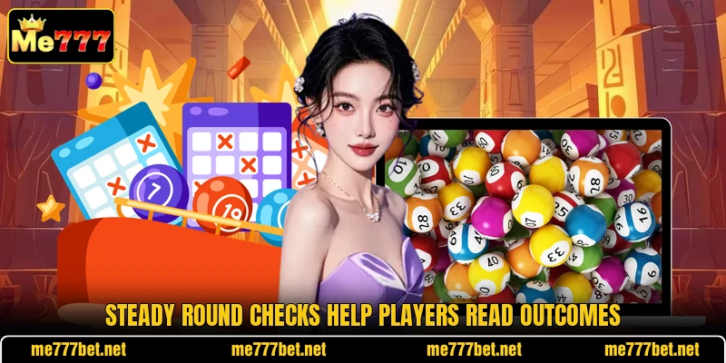 Steady round checks help players read outcomes Steady round checks help players read outcomes